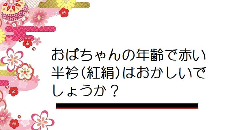 おばちゃんの年齢で赤い半衿(紅絹)はおかしいでしょうか？