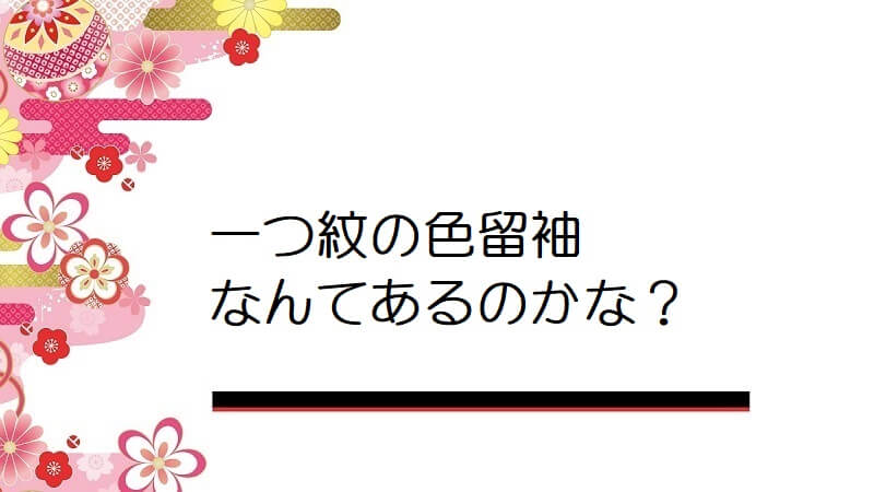 一つ紋の色留袖なんてあるのかな？