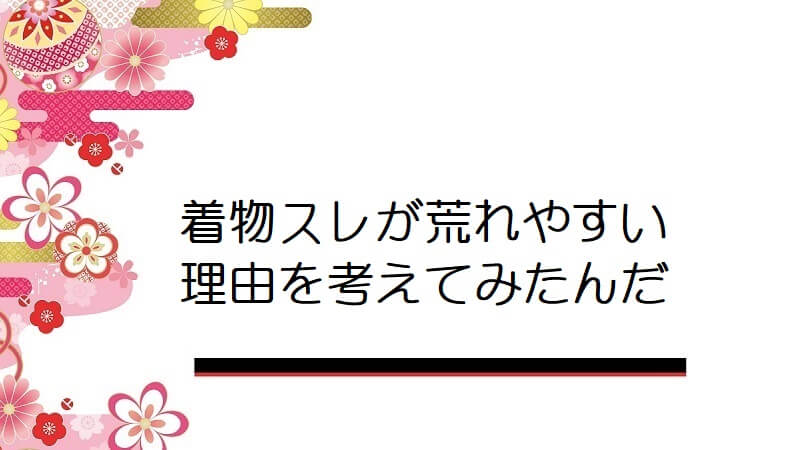 着物スレが荒れやすい理由を考えてみたんだ