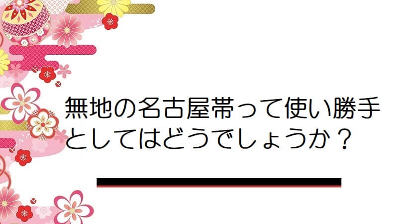 無地の名古屋帯って使い勝手としてはどうでしょうか？