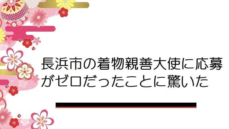 長浜市の着物親善大使に応募がゼロだったことに驚いた