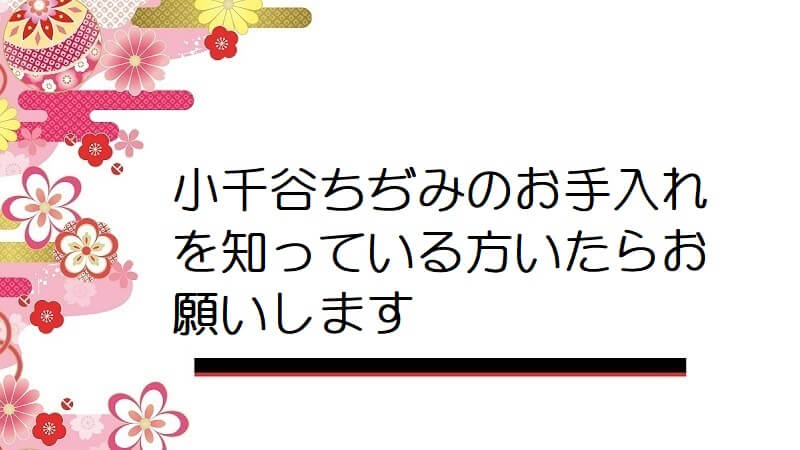 小千谷ちぢみのお手入れを知っている方いたらお願いします