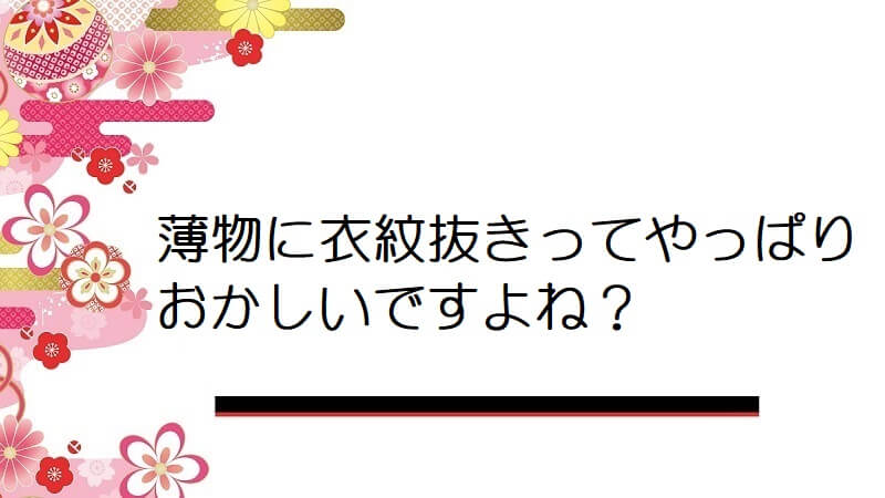 薄物に衣紋抜きってやっぱりおかしいですよね？